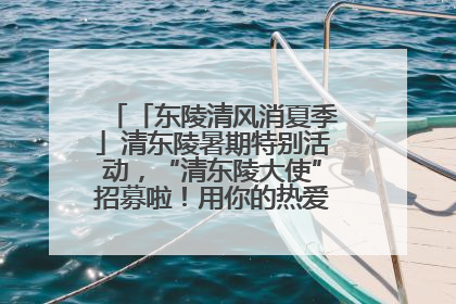 「东陵清风消夏季」清东陵暑期特别活动，“清东陵大使”招募啦！用你的热爱守护世界遗产！