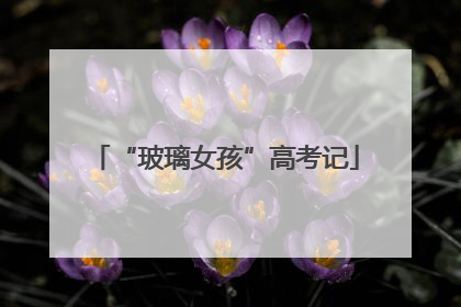 “玻璃女孩”高考记