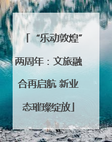 “乐动敦煌”两周年：文旅融合再启航 新业态璀璨绽放