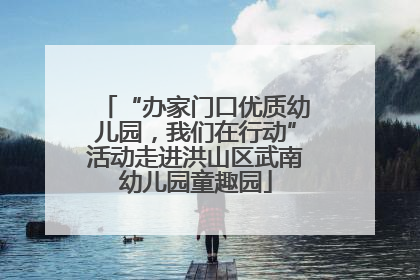 “办家门口优质幼儿园，我们在行动”活动走进洪山区武南幼儿园童趣园