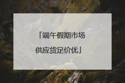 端午假期市场供应货足价优