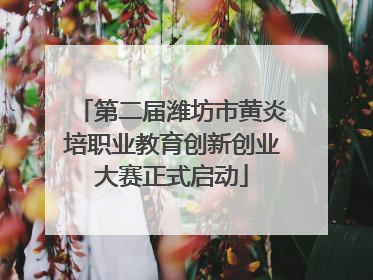 第二届潍坊市黄炎培职业教育创新创业大赛正式启动