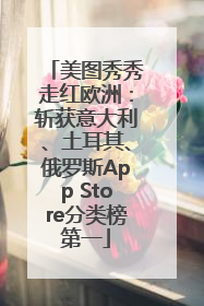 美图秀秀走红欧洲：斩获意大利、土耳其、俄罗斯App Store分类榜第一