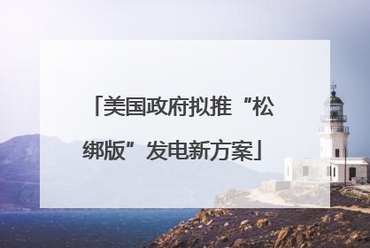 美国政府拟推“松绑版”发电新方案