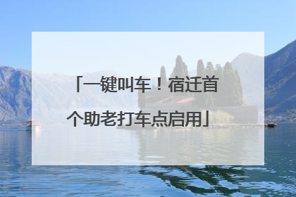一键叫车！宿迁首个助老打车点启用