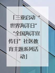 三亚启动“世界海洋日”“全国海洋宣传日”社区教育主题系列活动