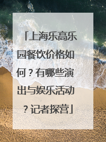 上海乐高乐园餐饮价格如何？有哪些演出与娱乐活动？记者探营