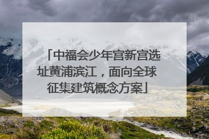 中福会少年宫新宫选址黄浦滨江，面向全球征集建筑概念方案