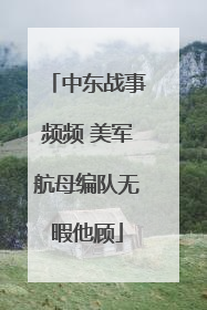 中东战事频频 美军航母编队无暇他顾