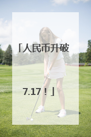 人民币升破7.17！