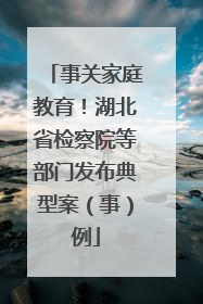 事关家庭教育！湖北省检察院等部门发布典型案（事）例