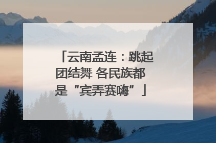 云南孟连：跳起团结舞 各民族都是“宾弄赛嗨”