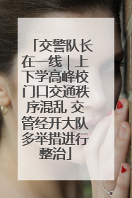 交警队长在一线｜上下学高峰校门口交通秩序混乱 交管经开大队多举措进行整治