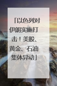 以色列对伊朗实施打击！美股、黄金、石油集体异动
