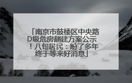 南京市鼓楼区中央路D级危房翻建方案公示！八旬居民：盼了多年终于等来好消息