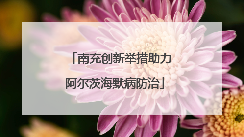 南充创新举措助力阿尔茨海默病防治
