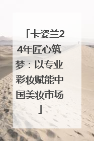 卡姿兰24年匠心筑梦：以专业彩妆赋能中国美妆市场