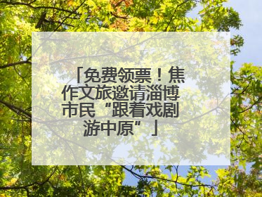 免费领票！焦作文旅邀请淄博市民“跟着戏剧游中原”