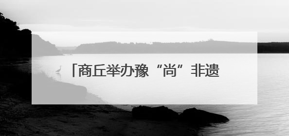 商丘举办豫“尚”非遗市集 传承非遗文化