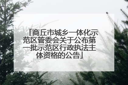 商丘市城乡一体化示范区管委会关于公布第一批示范区行政执法主体资格的公告