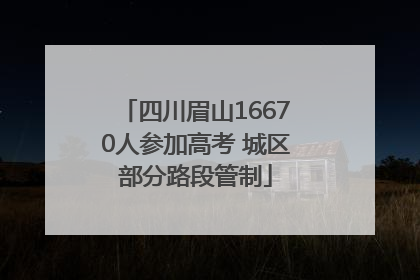 四川眉山16670人参加高考 城区部分路段管制