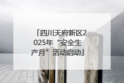 四川天府新区2025年“安全生产月”活动启动