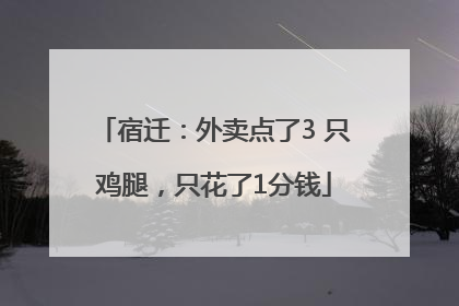 宿迁：外卖点了3 只鸡腿，只花了1分钱