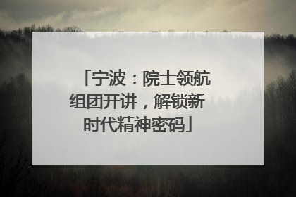 宁波：院士领航组团开讲，解锁新时代精神密码