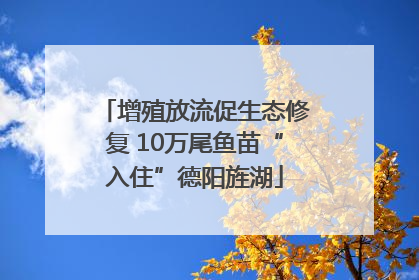 增殖放流促生态修复 10万尾鱼苗“入住”德阳旌湖