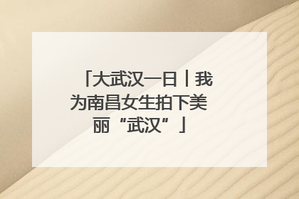 大武汉一日︱我为南昌女生拍下美丽“武汉”