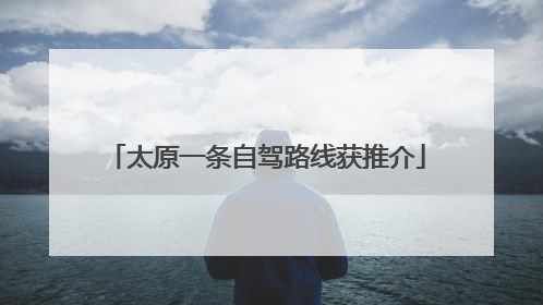 太原一条自驾路线获推介