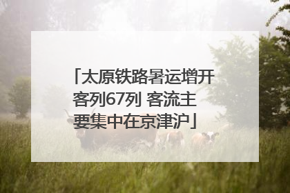 太原铁路暑运增开客列67列 客流主要集中在京津沪