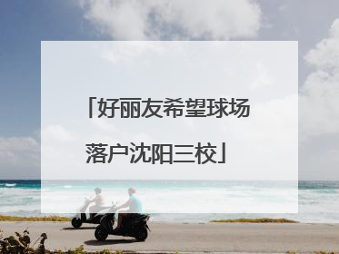 好丽友希望球场落户沈阳三校