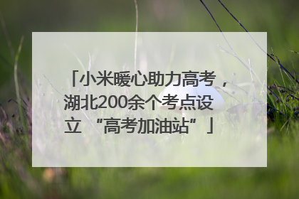 小米暖心助力高考，湖北200余个考点设立 “高考加油站”