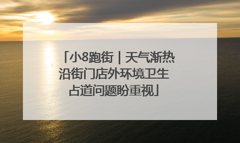 小8跑街｜天气渐热 沿街门店外环境卫生占道问题盼重视