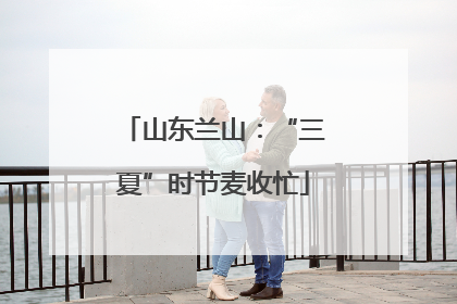 山东兰山：“三夏”时节麦收忙