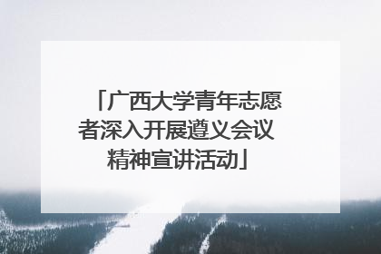 广西大学青年志愿者深入开展遵义会议精神宣讲活动