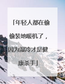年轻人都在偷偷装地暖机了，因为湿冷才是健康杀手