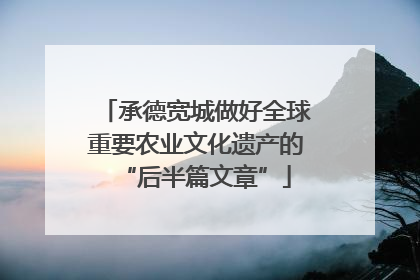 承德宽城做好全球重要农业文化遗产的“后半篇文章”