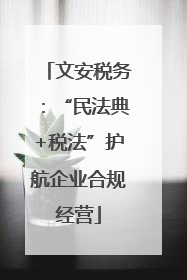 文安税务：“民法典+税法”护航企业合规经营