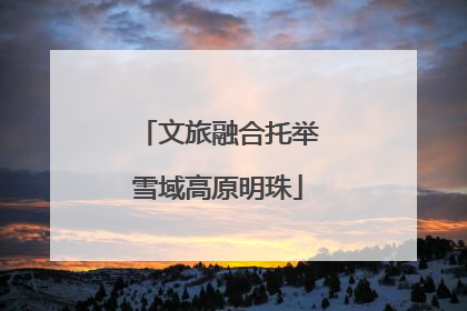 文旅融合托举雪域高原明珠