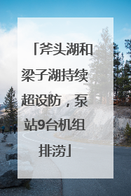 斧头湖和梁子湖持续超设防，泵站9台机组排涝
