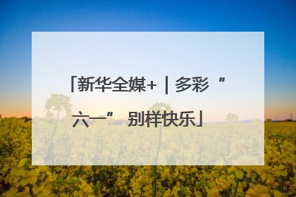 新华全媒+｜多彩“六一” 别样快乐
