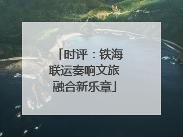 时评：铁海联运奏响文旅融合新乐章