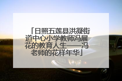 日照五莲县洪凝街道中心小学教师冯展花的教育人生——冯老师的花样年华