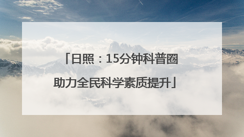 日照：15分钟科普圈助力全民科学素质提升