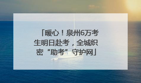 暖心！泉州6万考生明日赴考，全城织密“助考”守护网