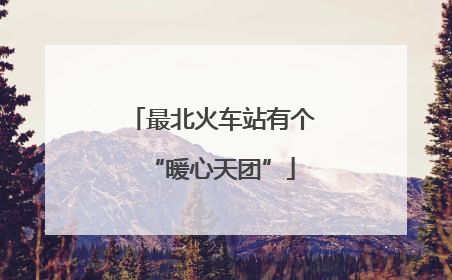 最北火车站有个“暖心天团”