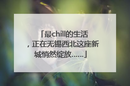 最chill的生活，正在无锡西北这座新城悄然绽放……