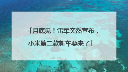 月底见！雷军突然宣布，小米第二款新车要来了